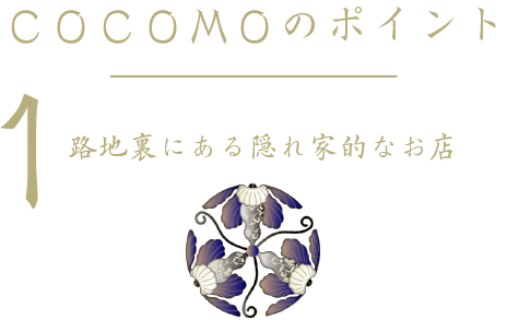 COCOMOのポイント1.COCOMOは路地裏にある隠れ家的なお店です。