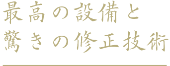 最高の設備と驚きの修正技術